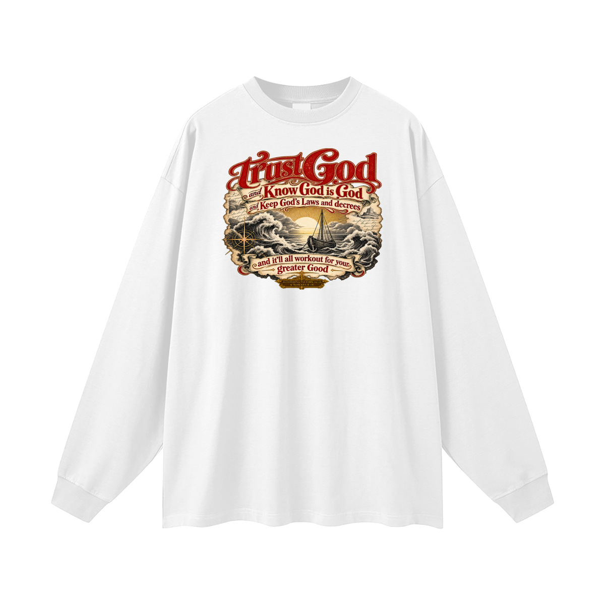 Trust God and Know God is God and Keep God's Laws and decrees and it'll all workout for your greater Good ACCORDING TO JOHN 14:15 & ROMANS 8:28 Long Sleeve T-Shirt