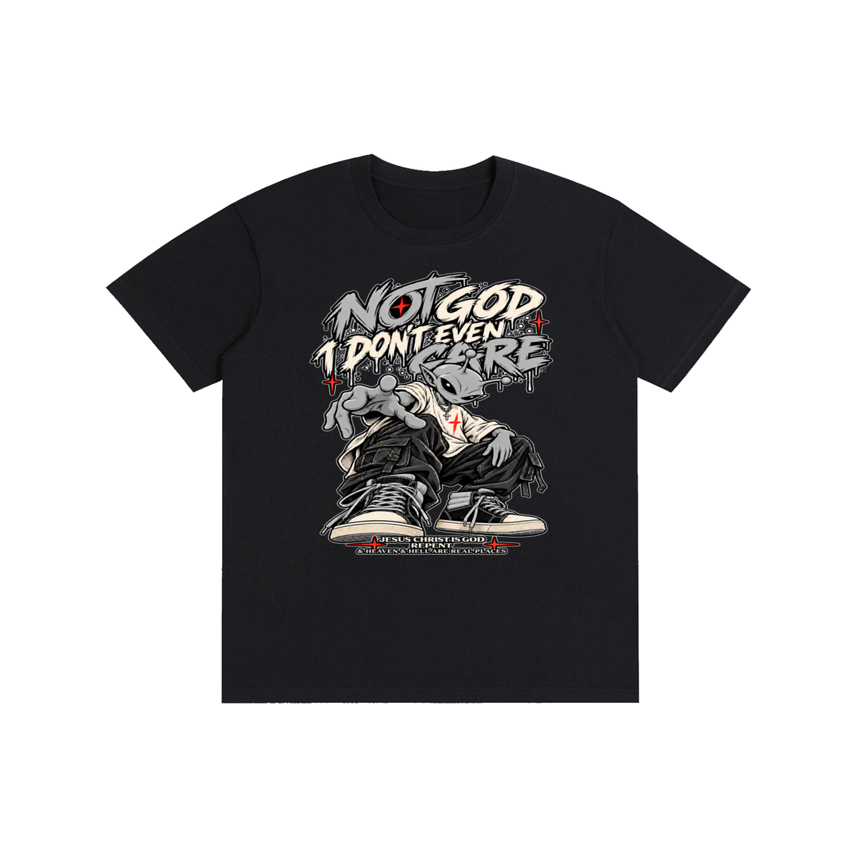 NOT GOD I DON'T EVEN CARE JESUS CHRIST IS GOD REPENT & HEAVEN & HELL ARE REAL PLACES T-Shirt