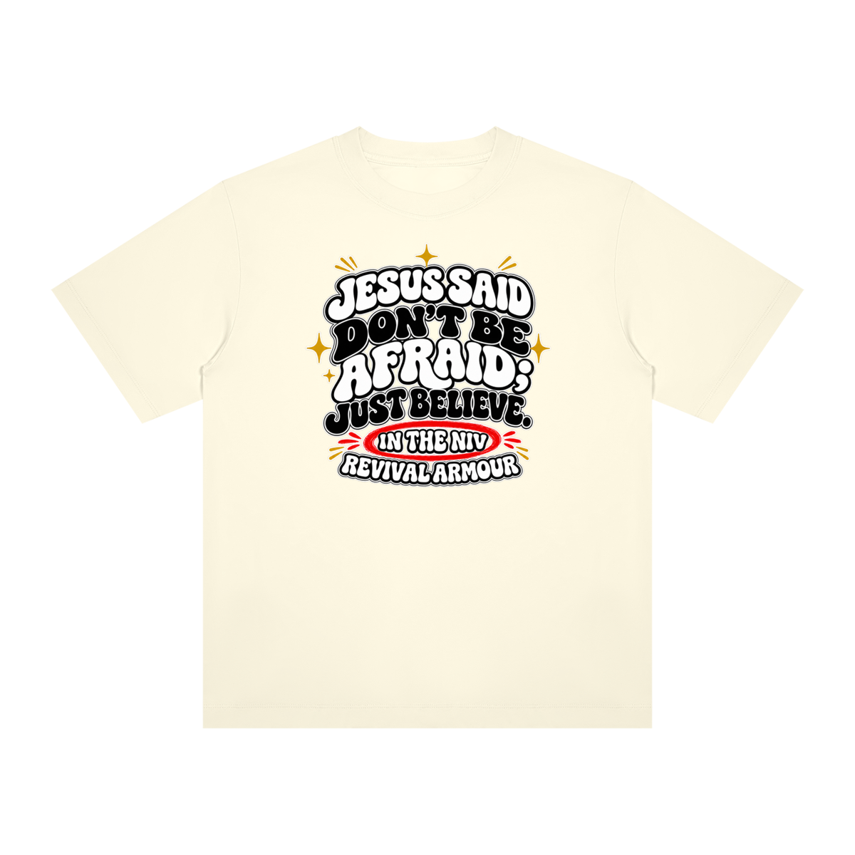 JESUS SAID Don't be afraid; just believe." IN THE NIV PREACH THE BLOOD OF JESUS T-Shirt