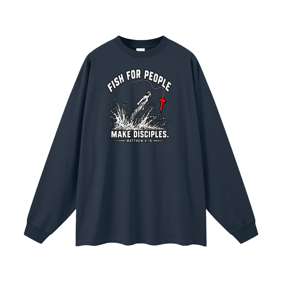 FISH FOR PEOPLE MAKE DISCIPLES. - MATTHEW 4:19 - Long Sleeve T-Shirt