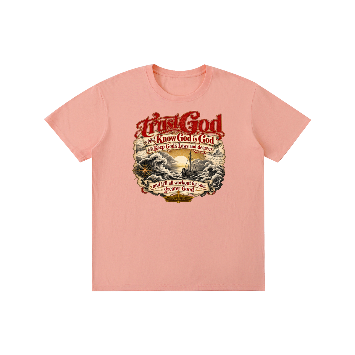 Trust God and Know God is God and Keep God's Laws and decrees and it'll all workout for your greater Good ACCORDING TO JOHN 14:15 & ROMANS 8:28 T-Shirt