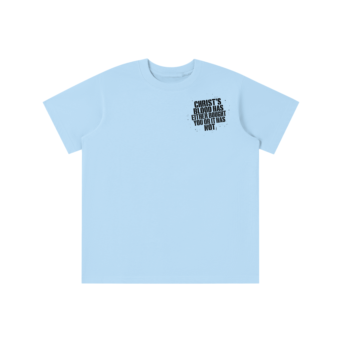 CHRIST'S BLOOD HAS EITHER BOUGHT YOU OR IT HAS NOT T-shirt