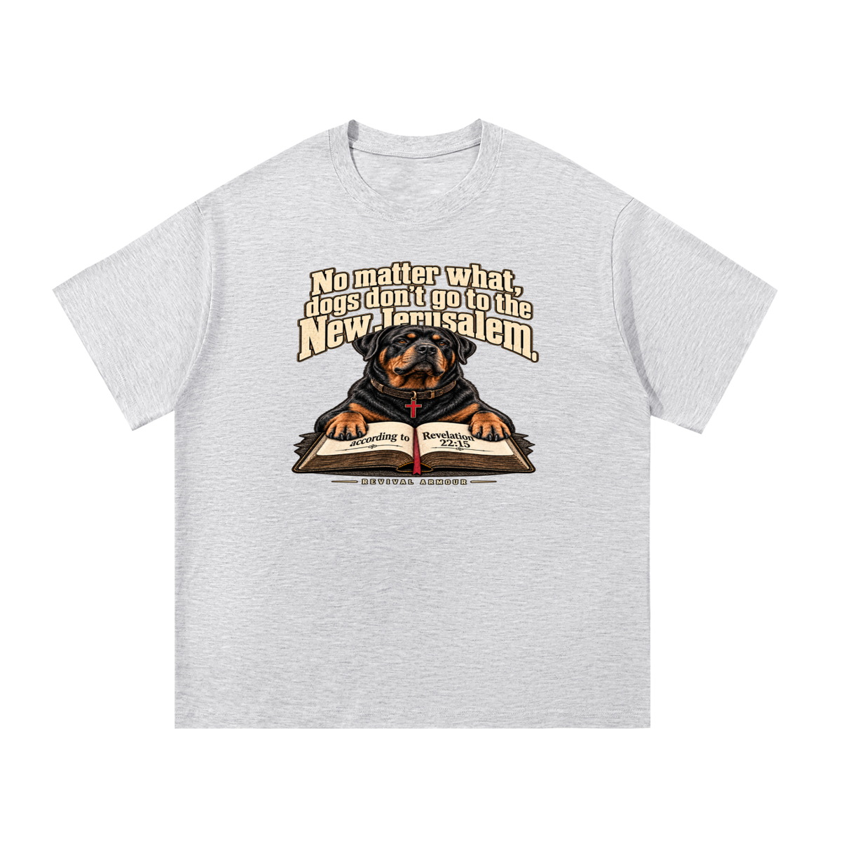 No matter what, dogs don't go to the New Jerusalem according to Revelation 22:15 T-Shirt