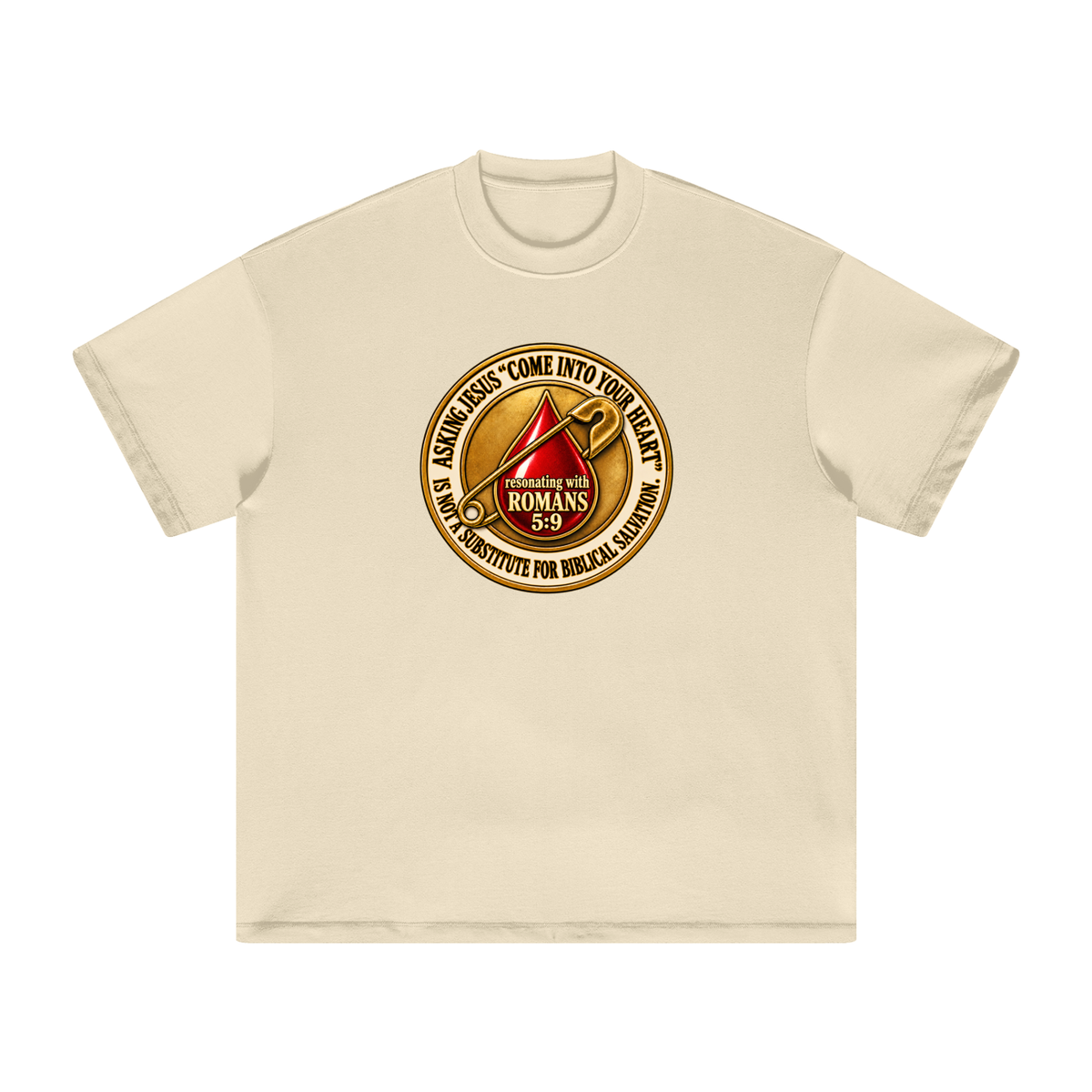 ASKING JESUS "COME INTO YOUR HEART" IS NOT A SUBSTITUTE FOR BIBLICAL SALVATION. resonating with ROMANS 5:9 T-Shirt