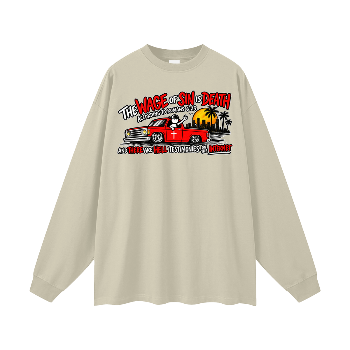 THE WAGE OF SINS IS DEATH ACCORDING TO ROMANS 6:23 AND THERE ARE HELL TESTIMONIES ON THE INTERNET Long Sleeve T-Shirt