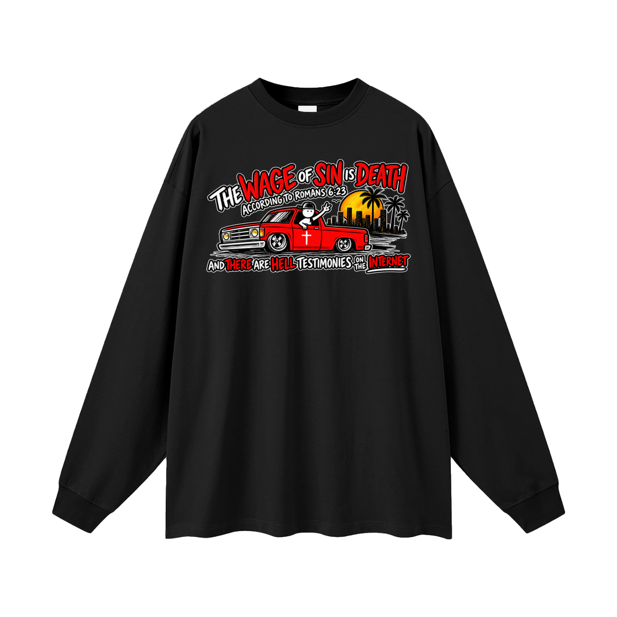 THE WAGE OF SINS IS DEATH ACCORDING TO ROMANS 6:23 AND THERE ARE HELL TESTIMONIES ON THE INTERNET Long Sleeve T-Shirt