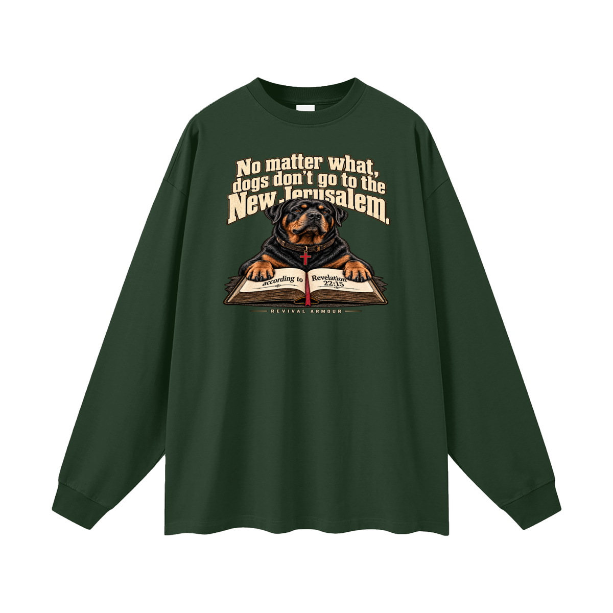 No matter what, dogs don't go to the New Jerusalem according to Revelation 22:15 Long Sleeve T-Shirt