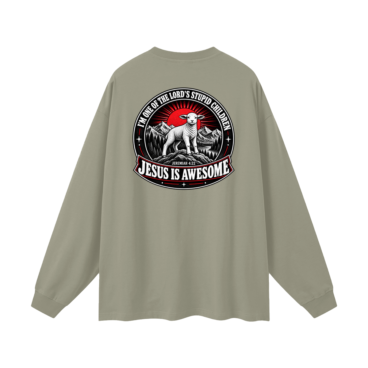 I'M ONE OF THE LORD'S STUPID CHILDREN JEREMIAH 4:22 JESUS IS AWESOME *THERE IS NO quotation marks MARKS THIS IS NOT A quote  Long Sleeve T-Shirt