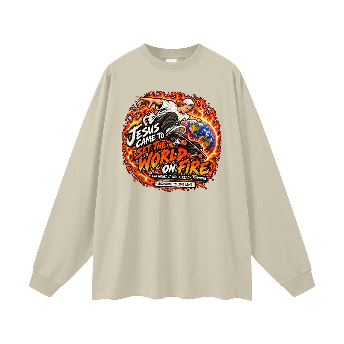 JESUS CAME TO SET THE WORLD ON FIRE AND WISHED IT WAS ALREADY BURNING ACCORDING TO LUKE 12:49 Long Sleeve T-Shirt