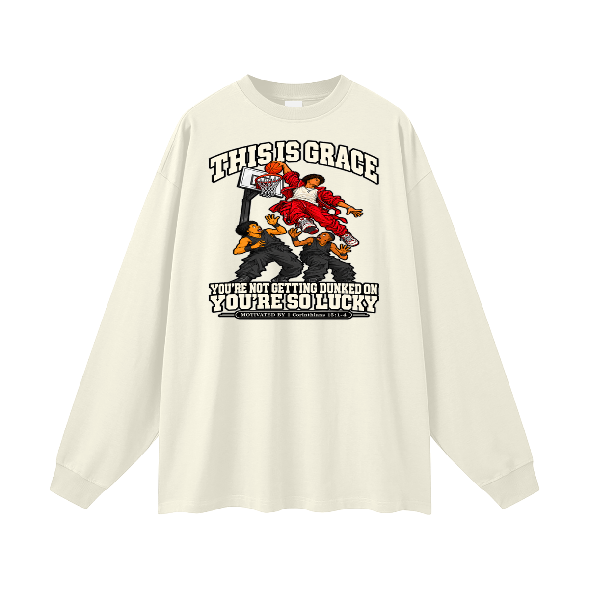 THIS IS GRACE YOU'RE NOT GETTING DUNKED ON YOU'RE SO LUCKY MOTIVATED BY 1 Corinthians 15:1-4 Long Sleeve T-Shirt