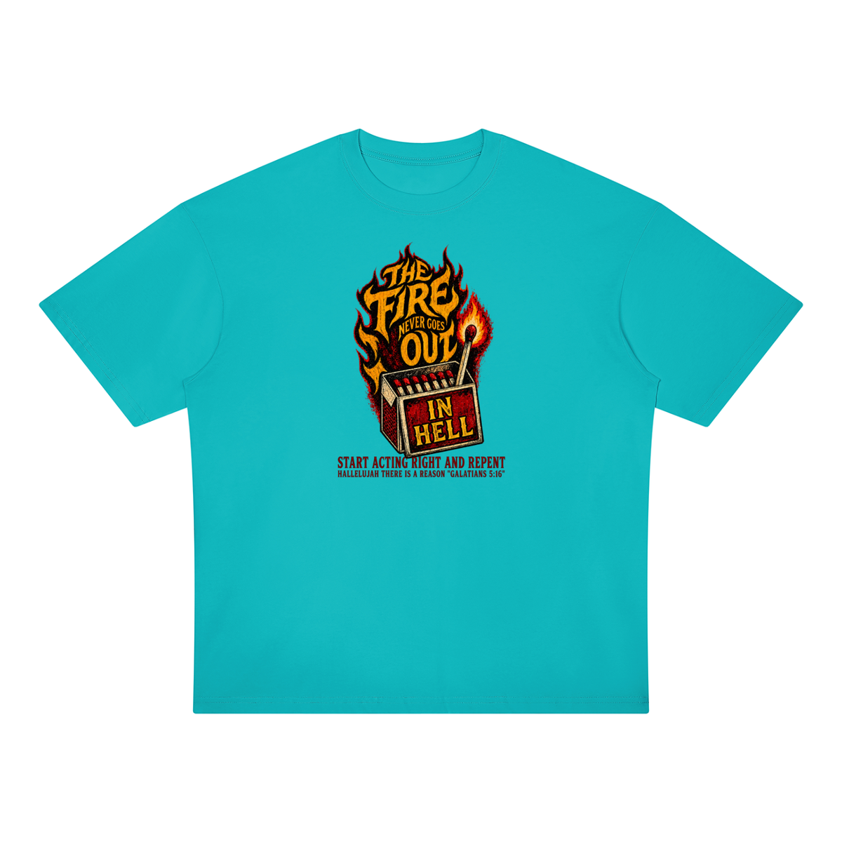 THE FIRE NEVER GOES OUT IN HELL START ACTING RIGHT AND REPENT HALLELUJAH THERE IS A REASON "GALATIANS 5:16" T-Shirt