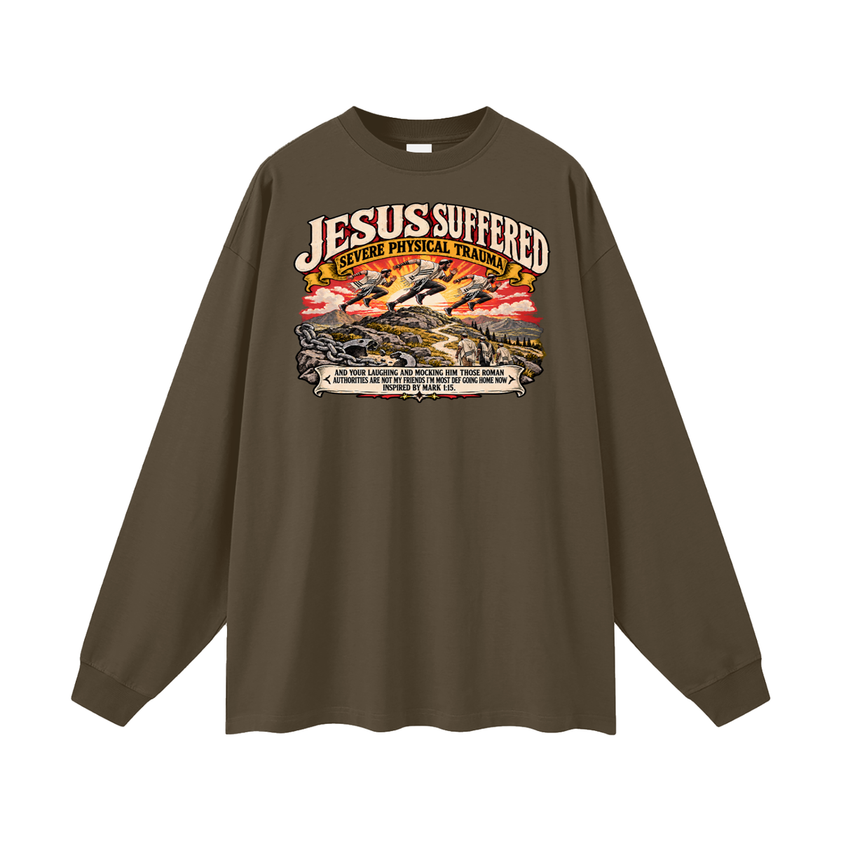 JESUS SUFFERED SEVERE PHYSICAL TRAUMA AND YOUR LAUGHING AND MOCKING HIM THOSE ROMAN AUTHORITIES ARE NOT MY FRIENDS I'M MOST DEF GOING HOME NO INSPIRED BY MARK 1:15. Long Sleeve T-Shirt