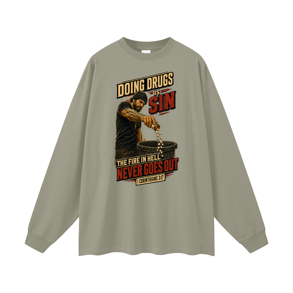 DOING DRUGS IS SIN THE FIRE IN HELL NEVER GOES OUT Long Sleeve T-Shirt