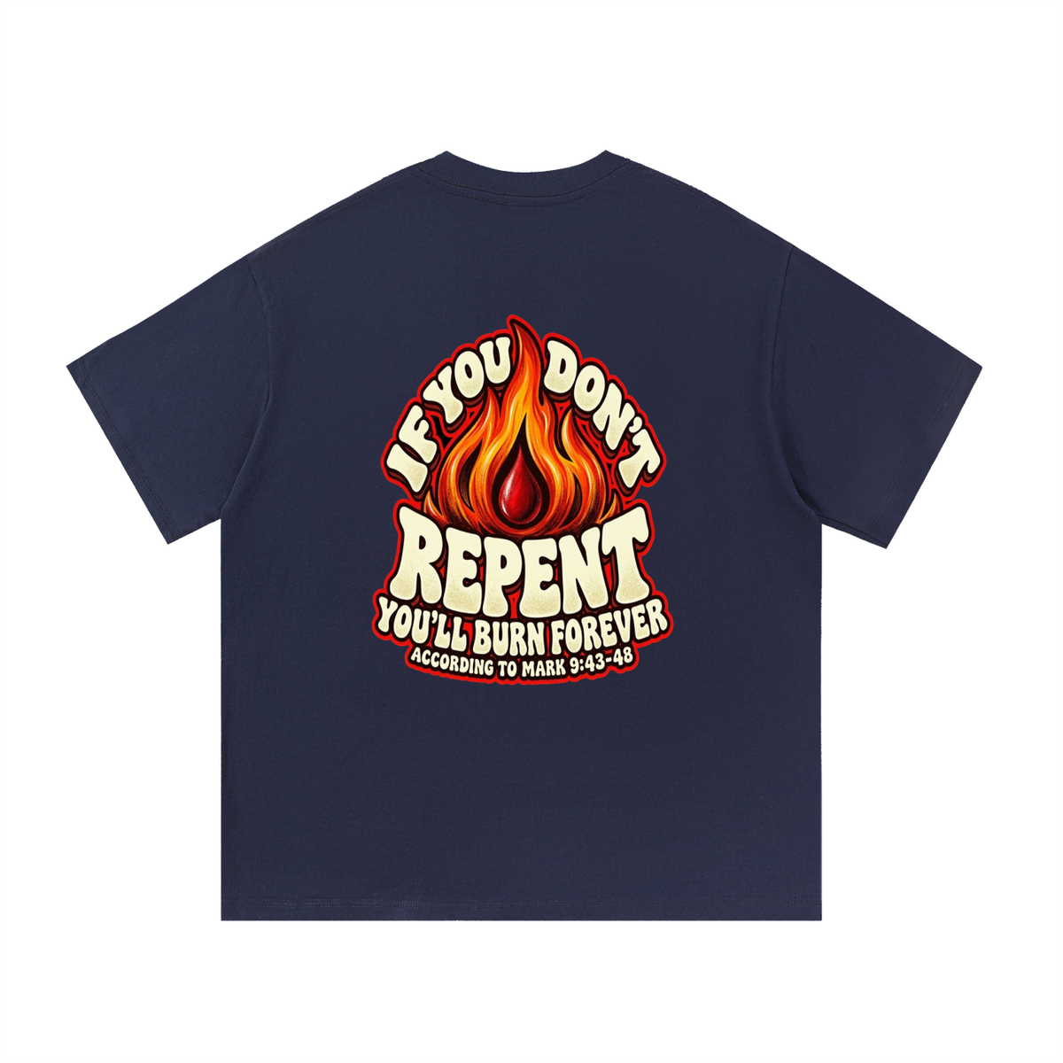 REDEEMED BY THE BLOOD OF JESUS ACCORDING TO EPHESIANS 1:7 IF YOU DON'T REPENT YOU'LL BURN FOREVER ACCORDING TO MARK 9:43-48 T-Shirt