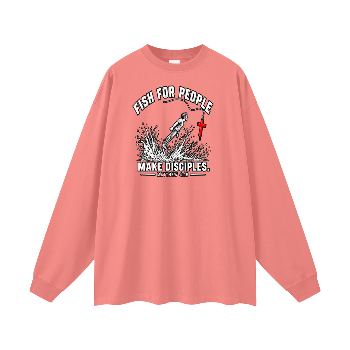 FISH FOR PEOPLE MAKE DISCIPLES. - MATTHEW 4:19 - Long Sleeve T-Shirt