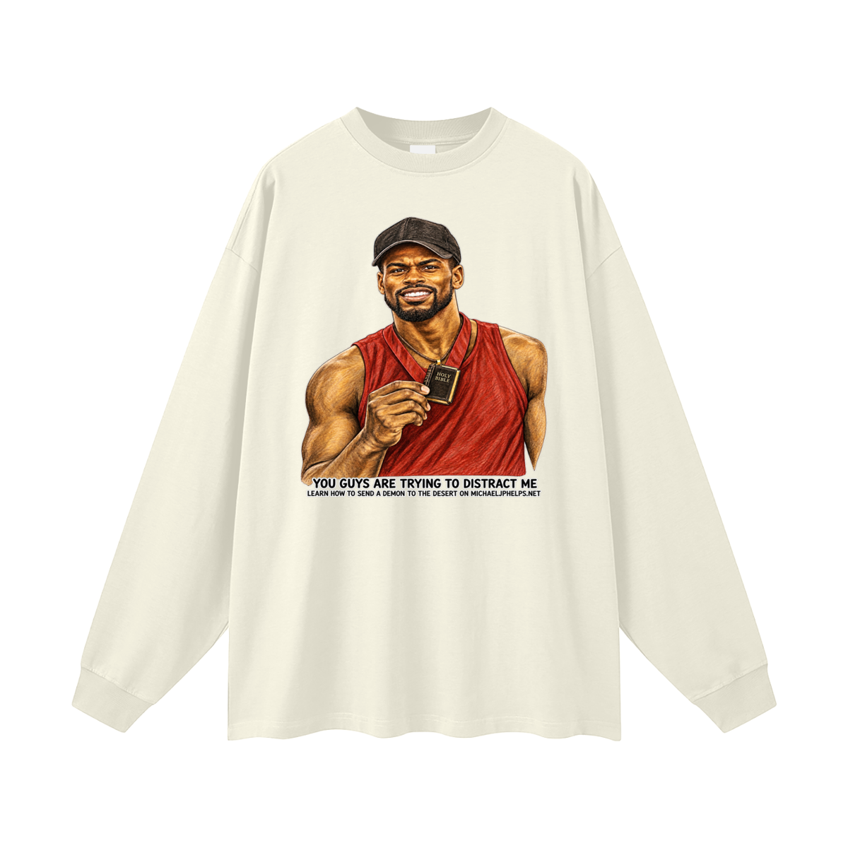 YOU GUYS ARE TRYING TO DISTRACT ME LEARN HOW TO SEND A DEMON TO THE DESERT ON MICHAELJPHELPS.NET Long Sleeve T-Shirt