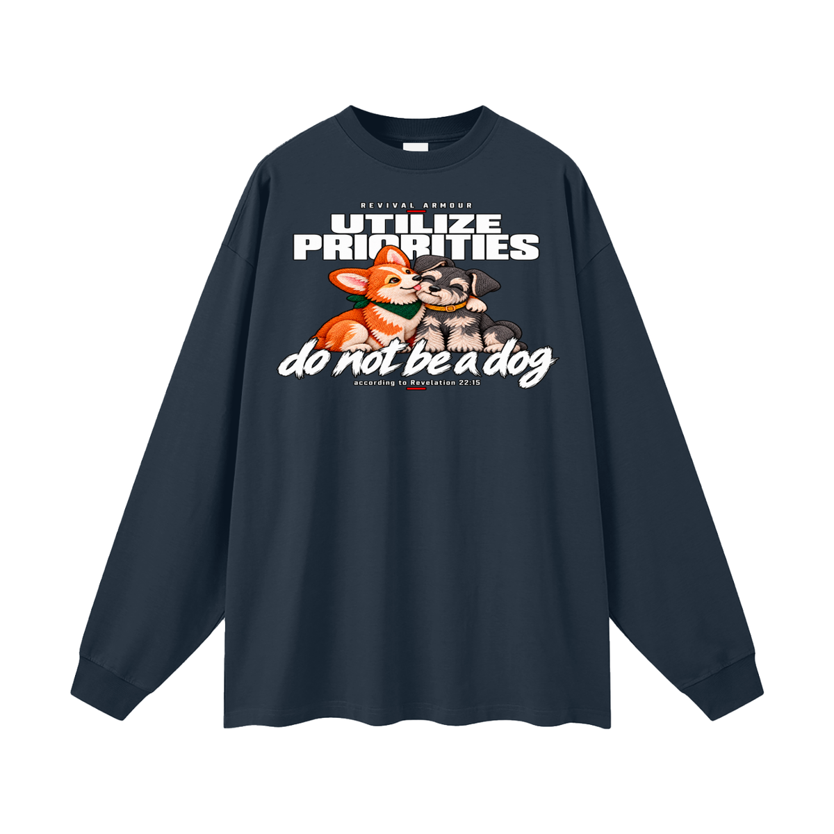 UTILIZE PRIORITIES do not be a dog according to Revelation 22:15 Long Sleeve T-Shirt