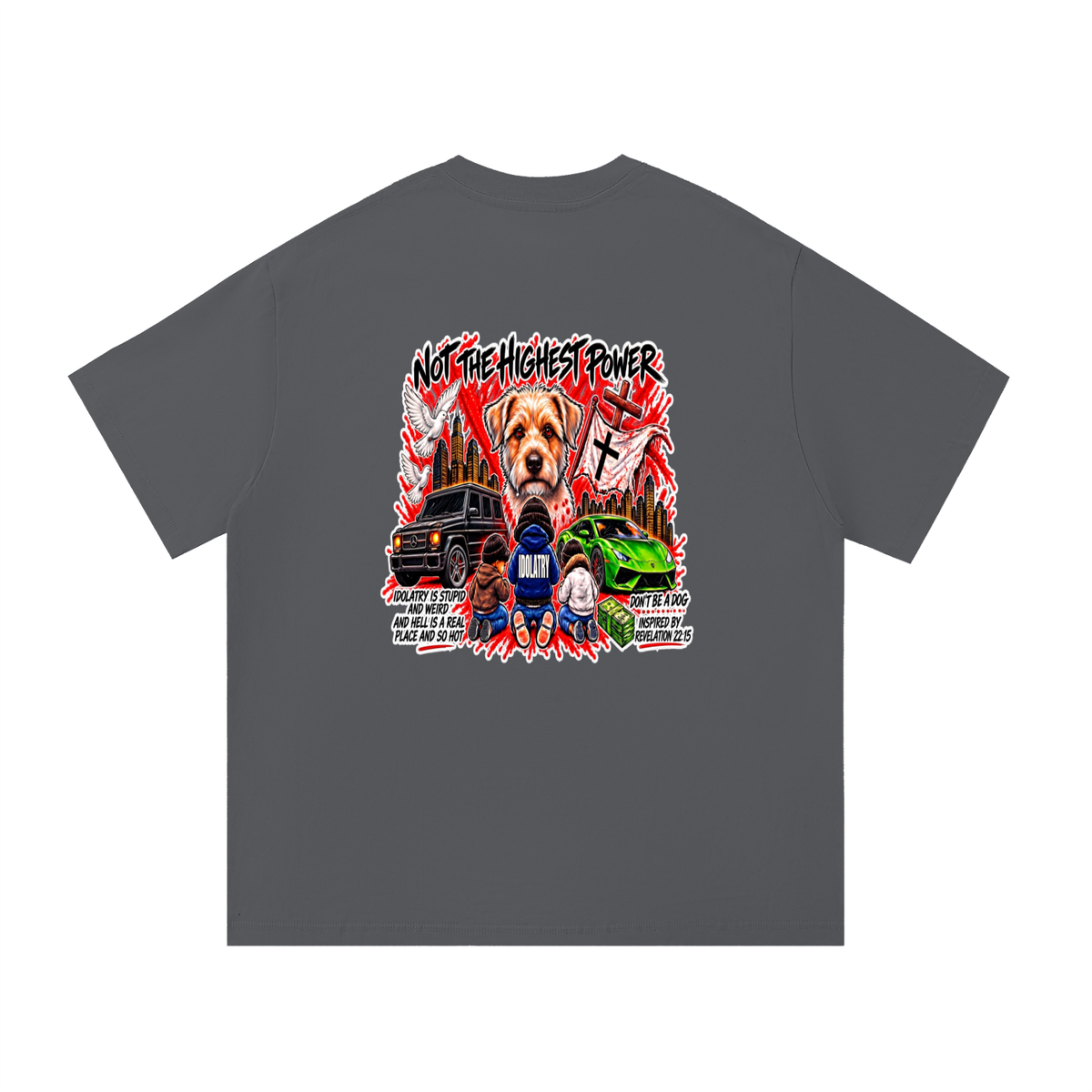 IDOLATRY IS STUPID AND WEIRD AND HELL IS A REAL PLACE AND SO HOT T-Shirt