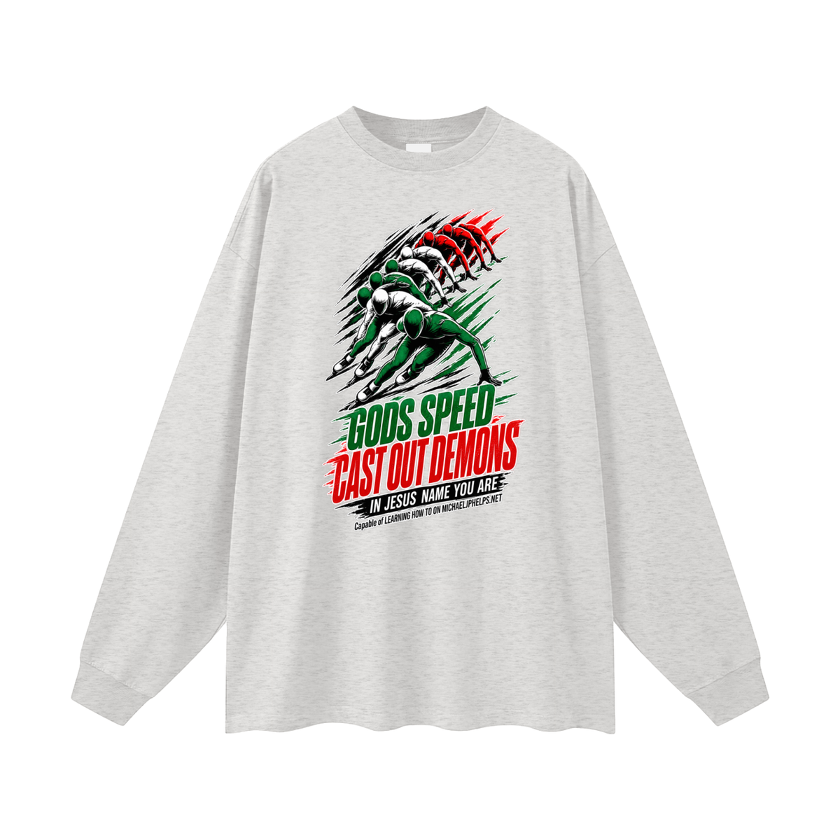 GODS SPEED CAST OUT DEMONS IN JESUS NAME YOU ARE Capable of LEARNING HOW TO ON MICHAELJPHELPS.NET Long Sleeve T-Shirt