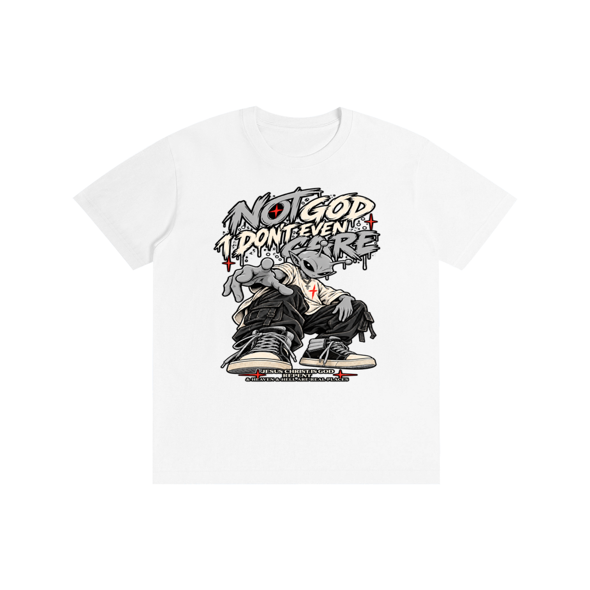NOT GOD I DON'T EVEN CARE JESUS CHRIST IS GOD REPENT & HEAVEN & HELL ARE REAL PLACES T-Shirt