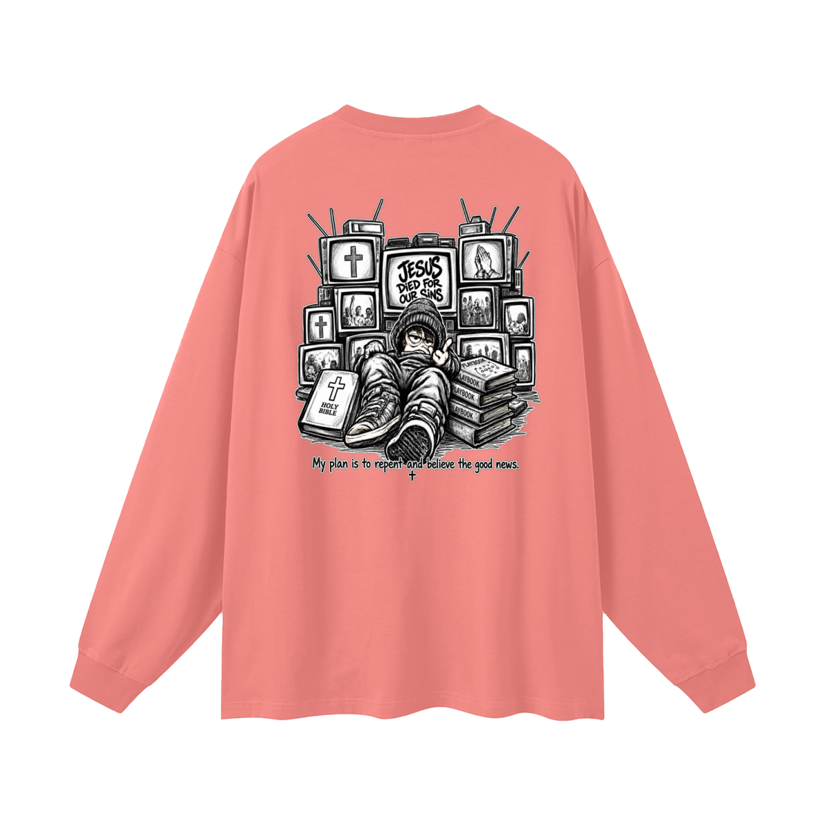 JESUS DIED FOR OUR SINS MY PLAN IS TO REPENT AND BELIEVE THE GOOD NEWS. Long Sleeve T-Shirt