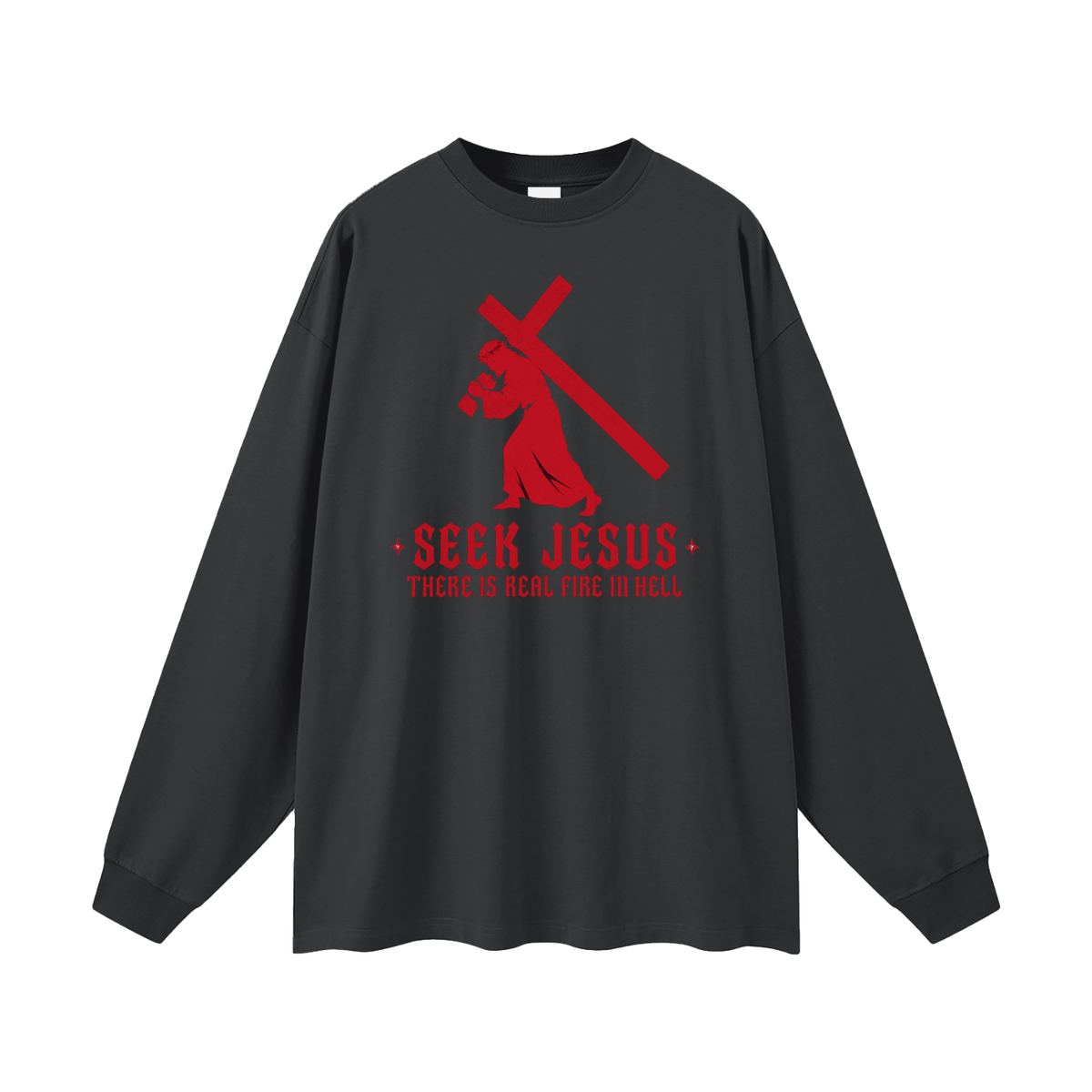 SEEK JESUS THERE IS REAL FIRE IN HELL Long Sleeve T-Shirt