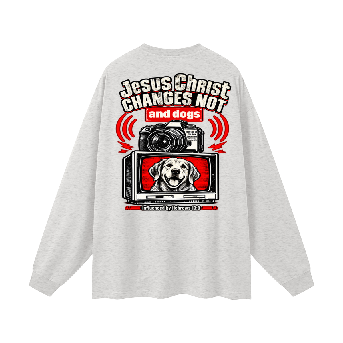 Jesus ChRIST CHANGES NOT and dogs don't go to the New Jerusalem Influenced by Revelation 22:15 Influenced by Hebrews 13:8 Long Sleeve T-Shirt