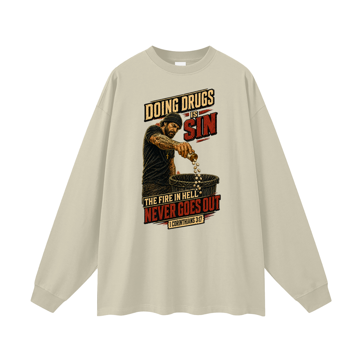 DOING DRUGS IS SIN THE FIRE IN HELL NEVER GOES OUT Long Sleeve T-Shirt