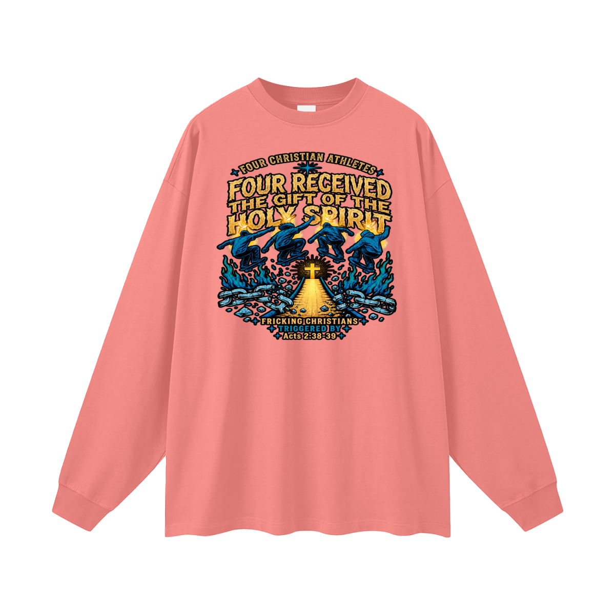 FOUR CHRISTIAN ATHLETES FOUR RECEIVED THE GIFT OF THE HOLY SPIRIT FRICKING CHRISTIANS TRIGGERED BY Acts 2:38-39 Long Sleeve T-Shirt