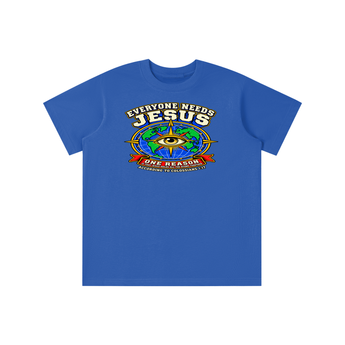 EVERYONE NEEDS JESUS ONE REASON IS THAT JESUS HOLDS ALL THE ATOMS TOGETHER ACCORDING TO COLOSSIANS 1:17 youth T-shirt
