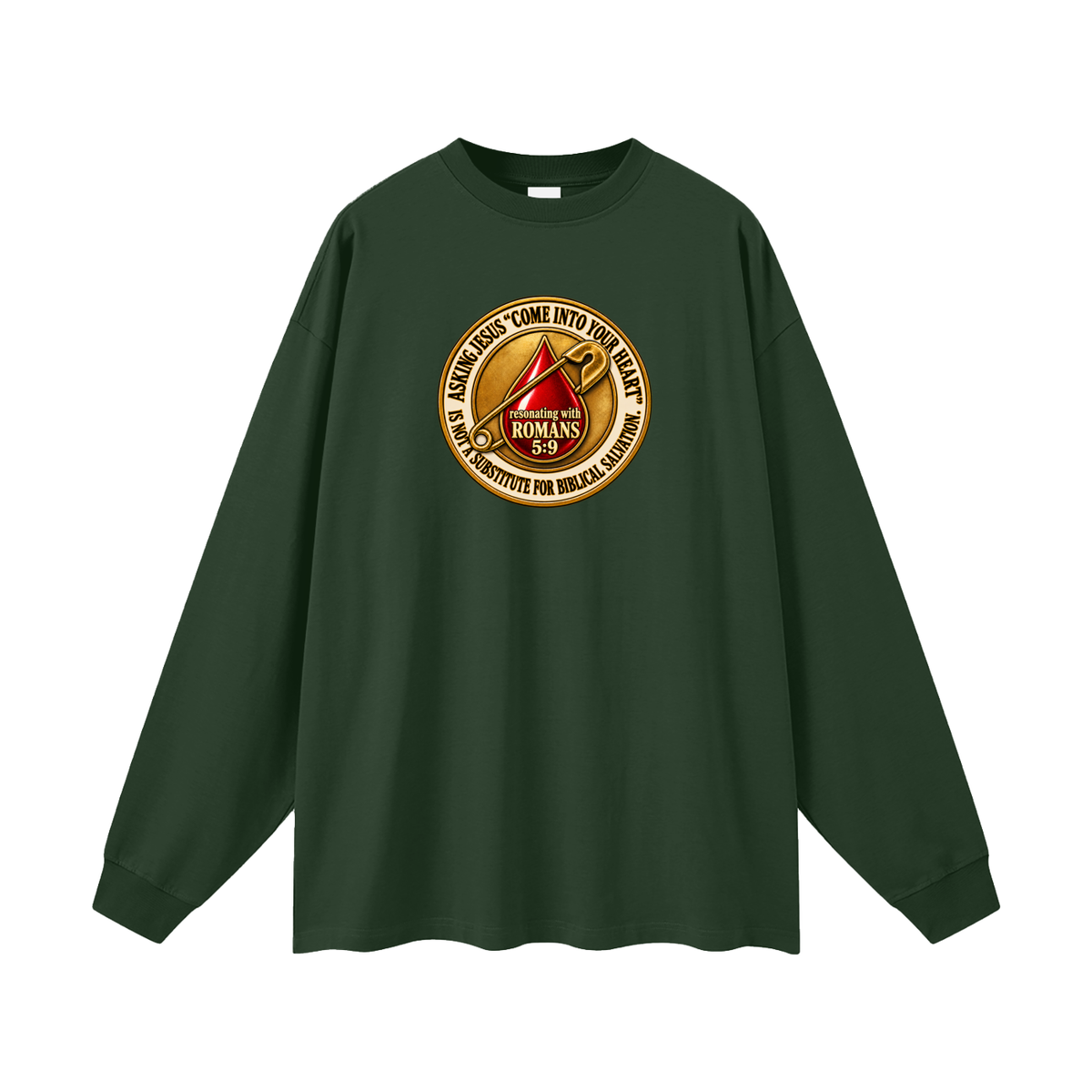 ASKING JESUS "COME INTO YOUR HEART" IS NOT A SUBSTITUTE FOR BIBLICAL SALVATION. resonating with ROMANS 5:9 Long Sleeve T-Shirt