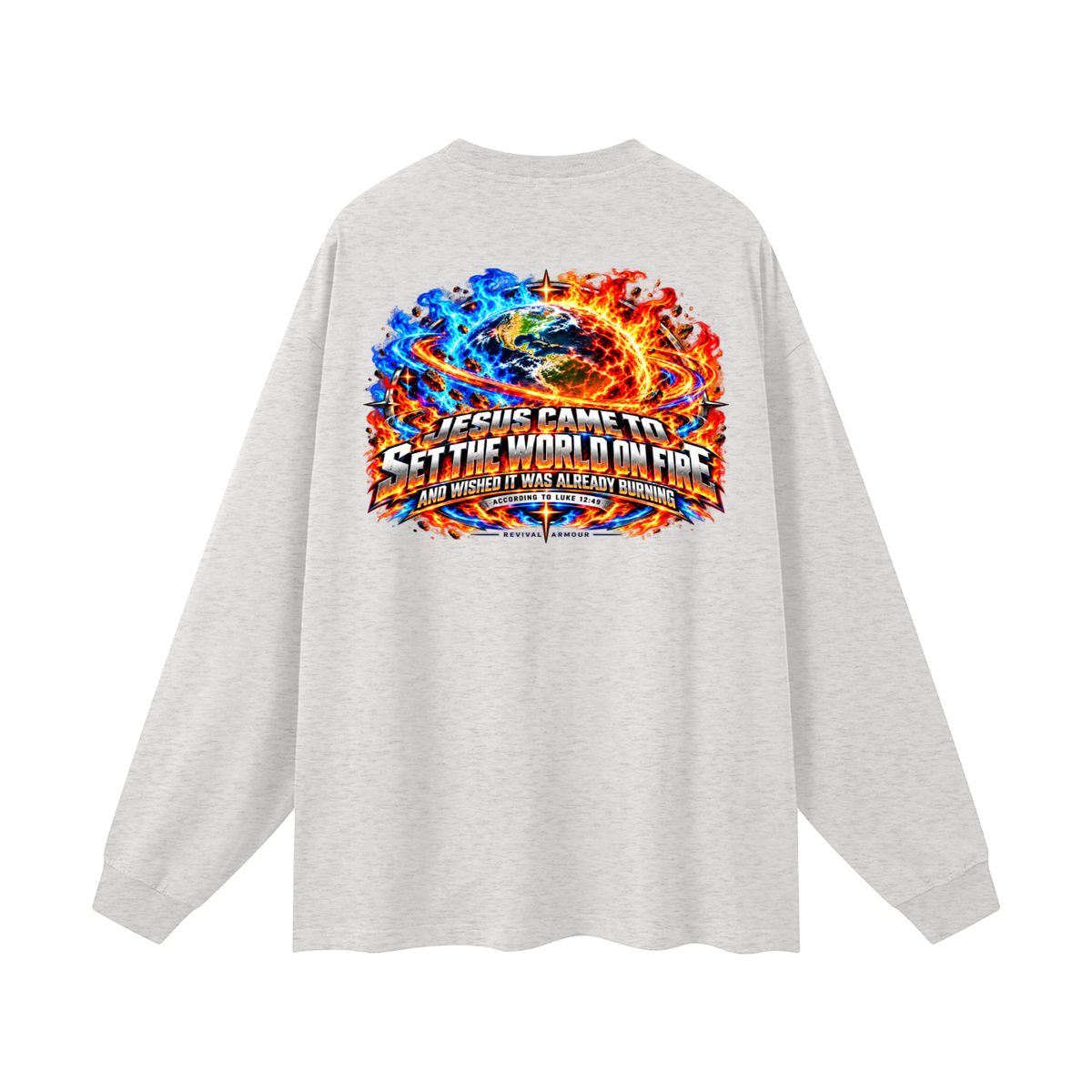 JESUS CAME TO SET THE WORLD ON FIRE AND WISHED IT WAS ALREADY BURNING ACCORDING TO LUKE 12:49 REVIVAL ARMOUR Long Sleeve T-Shirt