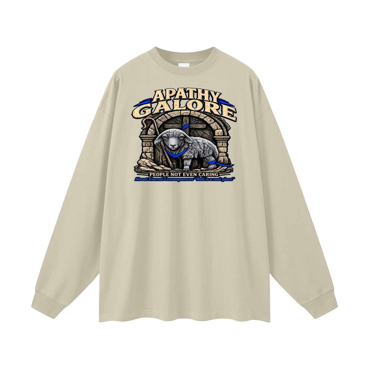 APATHY GALORE PEOPLE NOT EVEN CARING About Eternal Consequences "Hell is a real place" Long Sleeve T-Shirt
