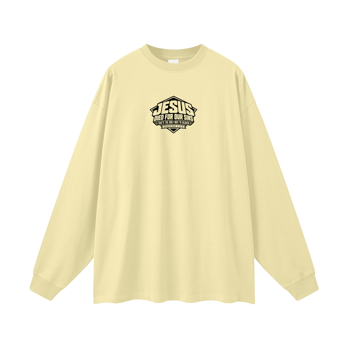 JESUS DIED FOR OUR SINS THAT'S THE ONLY WAY TO HEAVEN (EPHESIANS 2:8-9) Long Sleeve T-Shirt