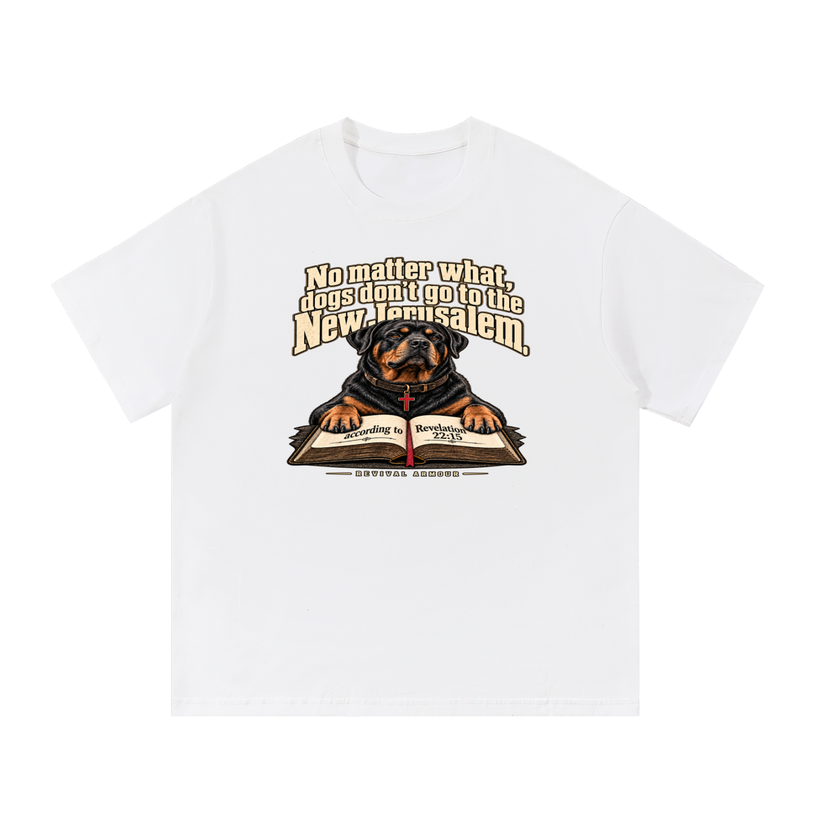 No matter what, dogs don't go to the New Jerusalem according to Revelation 22:15 T-Shirt