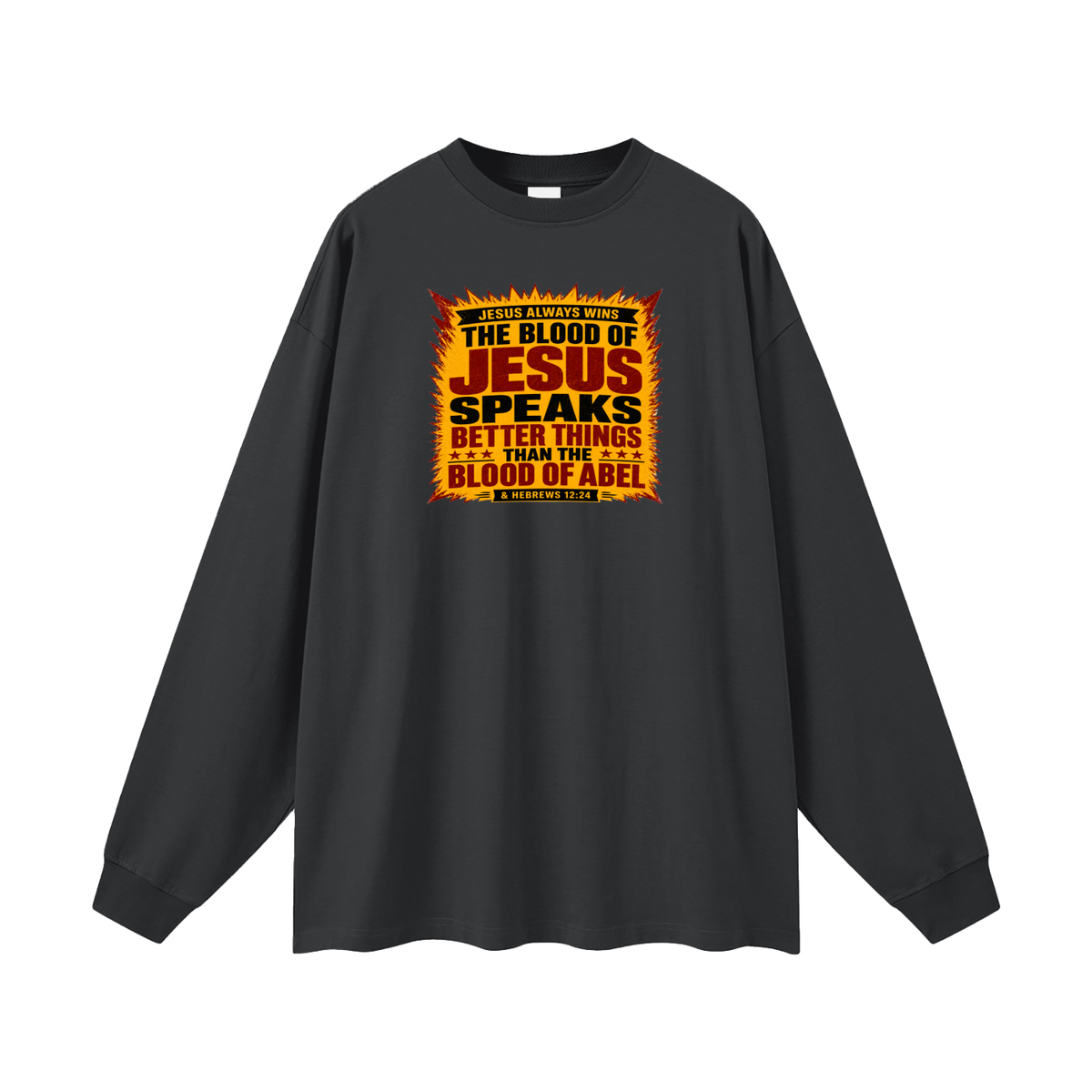 JESUS ALWAYS WINS THE BLOOD OF JESUS SPEAKS BETTER THINGS THAN THE BLOOD OF ABEL & HEBREWS12:24 Long Sleeve T-Shirt