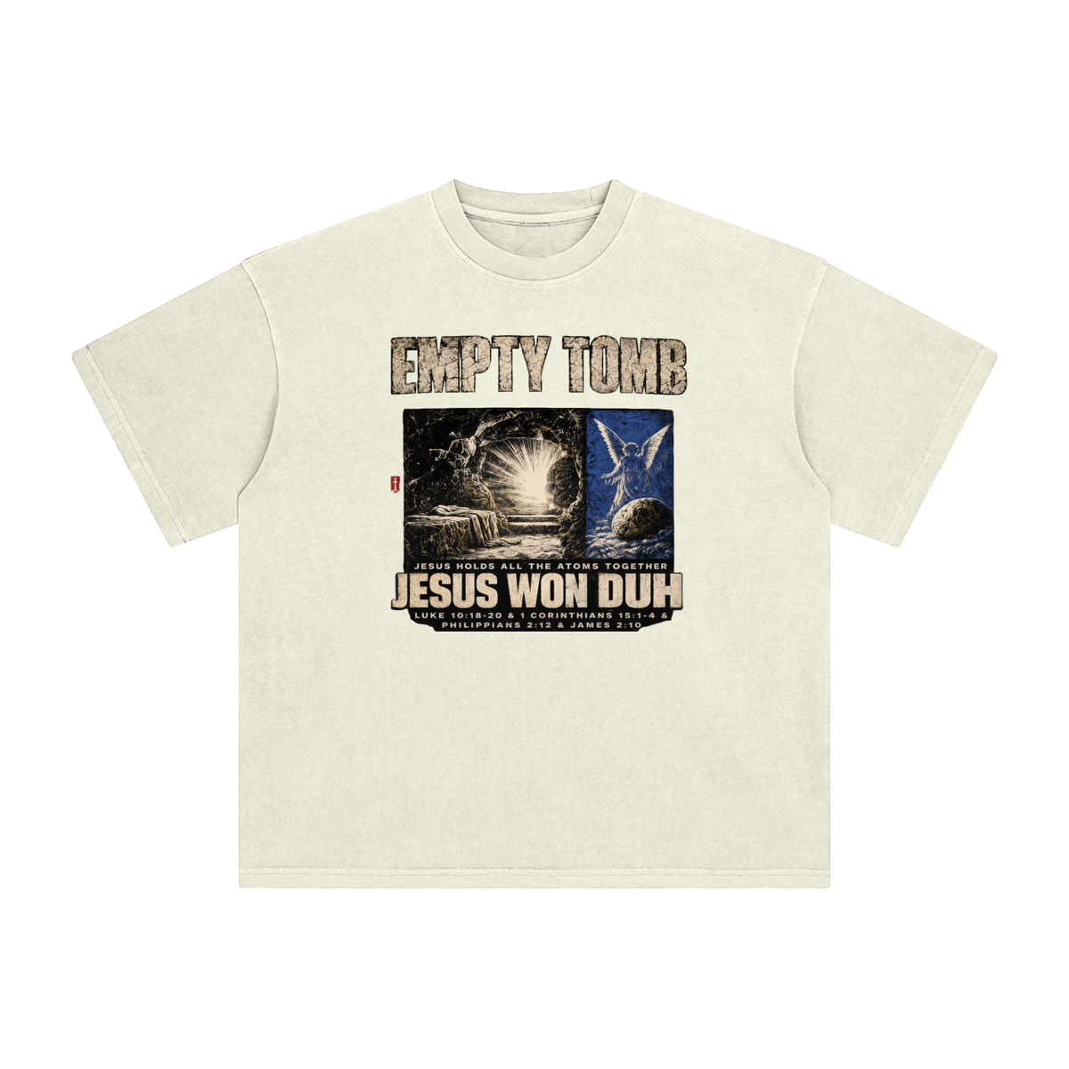 EMPTY TOMB JESUS HOLDS ALL THE ATOMS TOGETHER JESUS WON DUH LUKE 10:18-20 & 1 CORINTHIANS 15:1-4 & PHILIPPIANS 2:12 & JAMES 2:10 T-Shirt