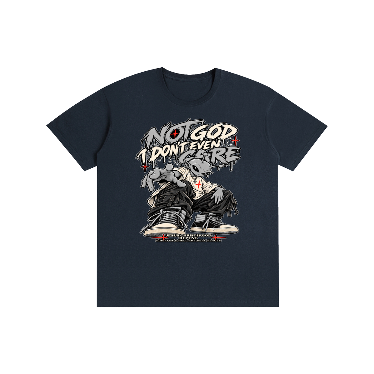 NOT GOD I DON'T EVEN CARE JESUS CHRIST IS GOD REPENT & HEAVEN & HELL ARE REAL PLACES T-Shirt