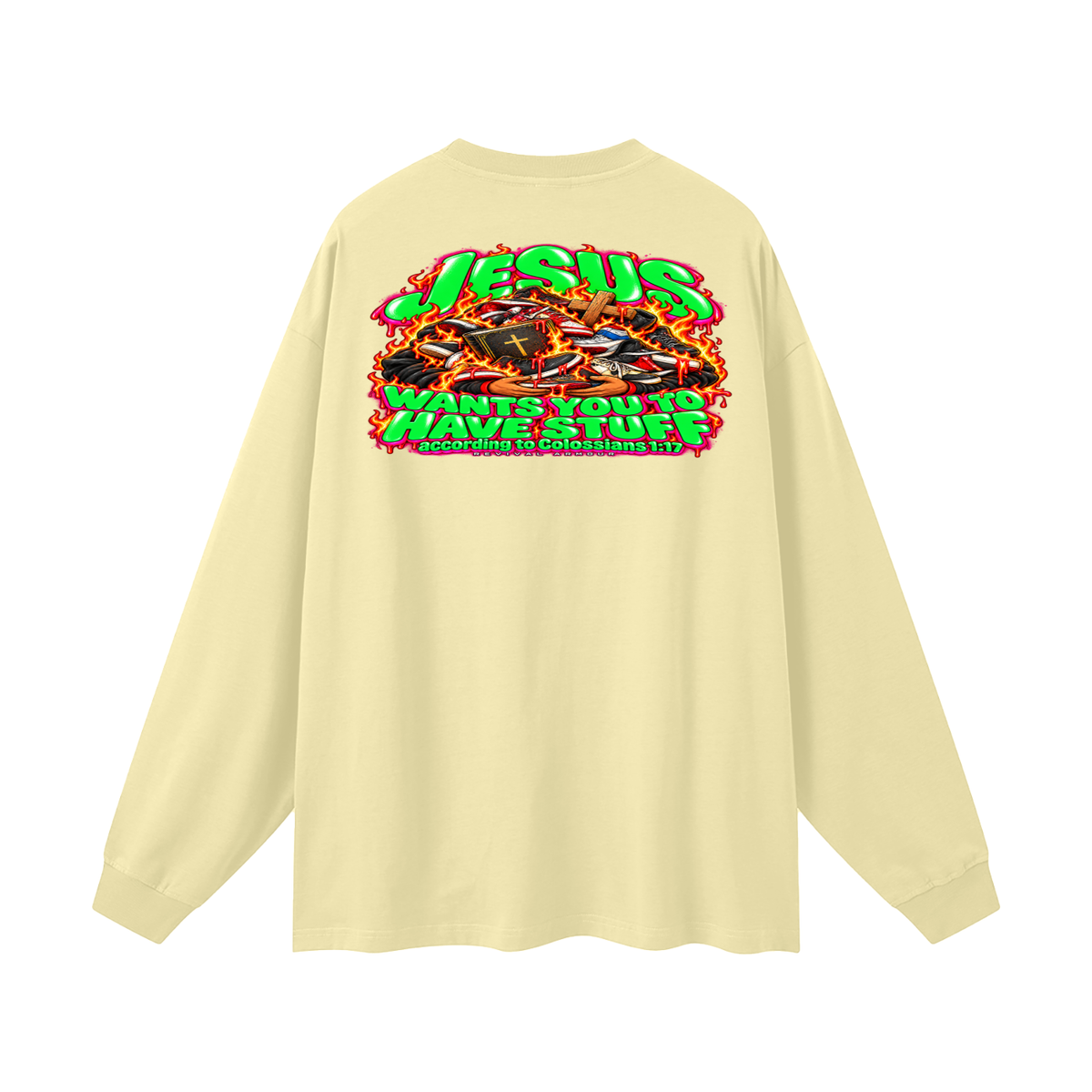 JESUS WANTS YOU TO HAVE STUFF ACCORDING TO COLOSSIANS 1:17 Long Sleeve T-Shirt