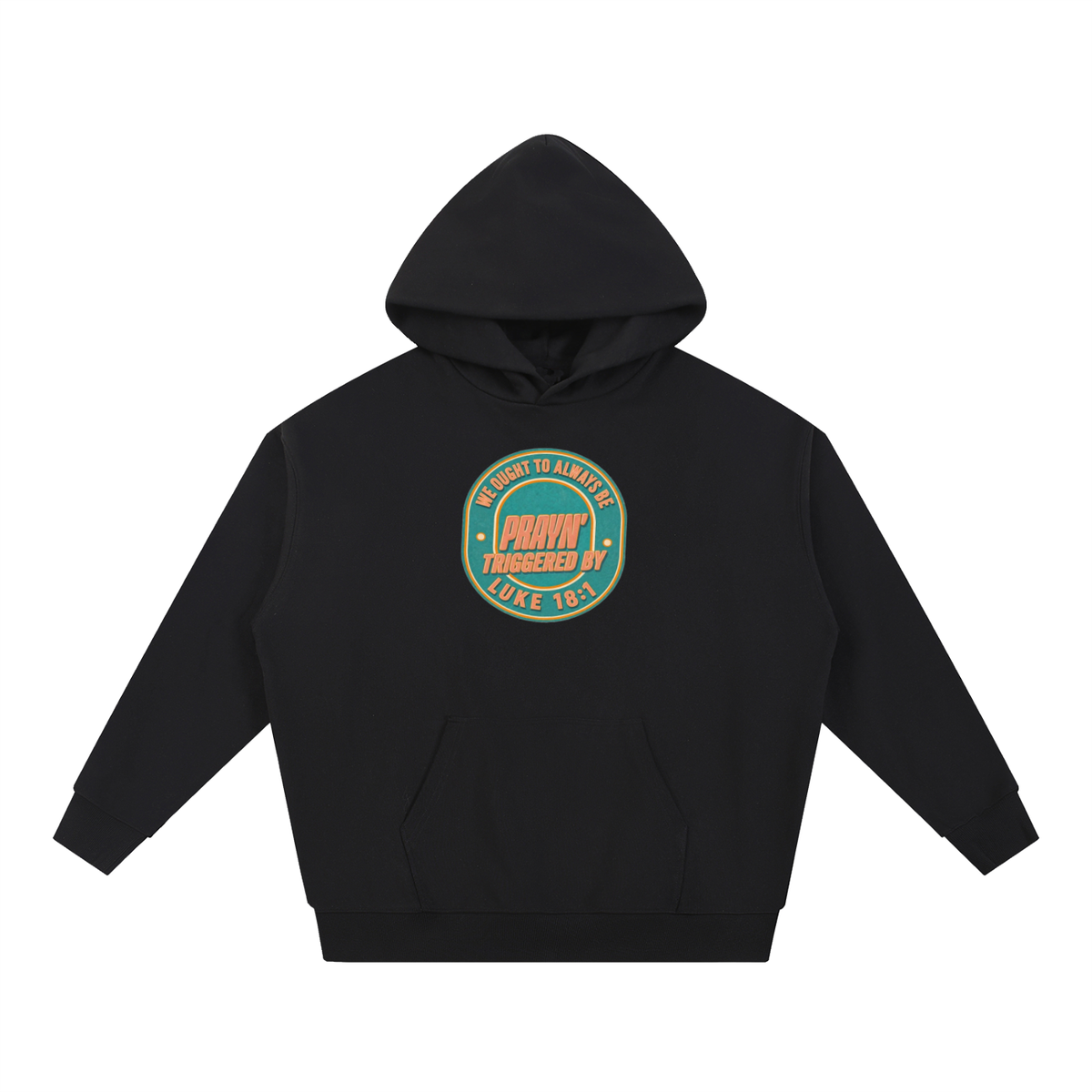 WE OUGHT TO ALWAYS BE PRAYN' TRIGGERED BY LUKE 18:1 Hoodie