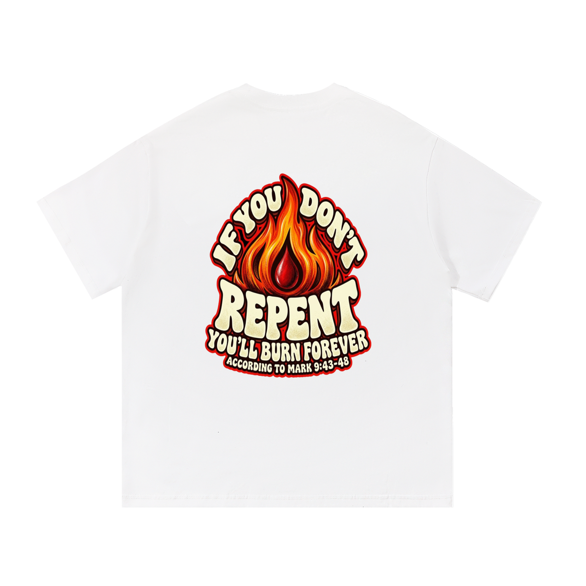 REDEEMED BY THE BLOOD OF JESUS ACCORDING TO EPHESIANS 1:7 IF YOU DON'T REPENT YOU'LL BURN FOREVER ACCORDING TO MARK 9:43-48 T-Shirt