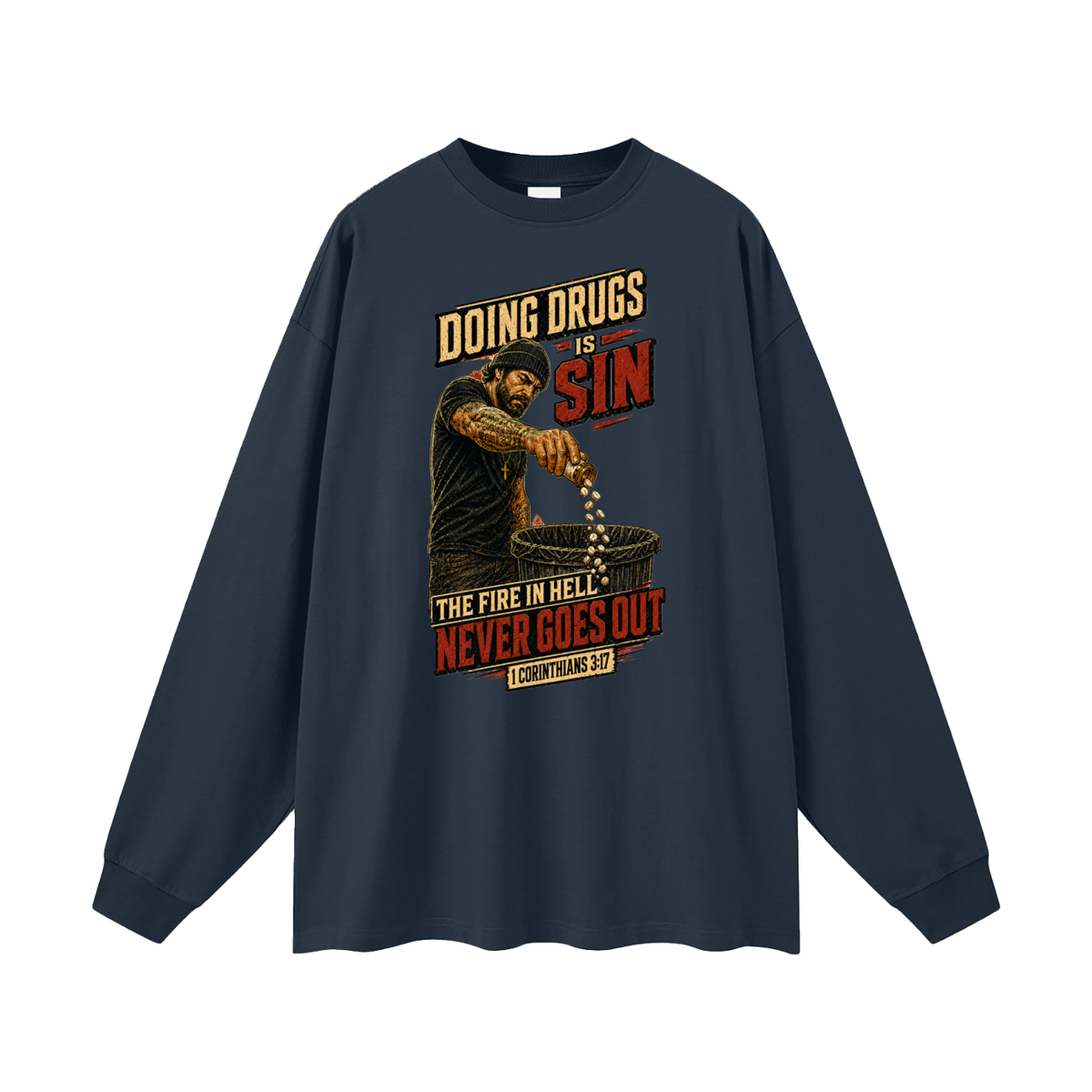 DOING DRUGS IS SIN THE FIRE IN HELL NEVER GOES OUT Long Sleeve T-Shirt