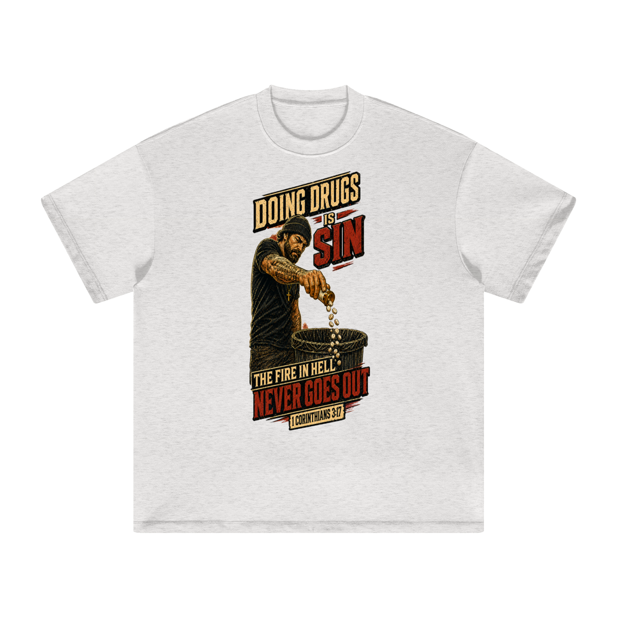 DOING DRUGS IS SIN THE FIRE IN HELL NEVER GOES OUT T-Shirt