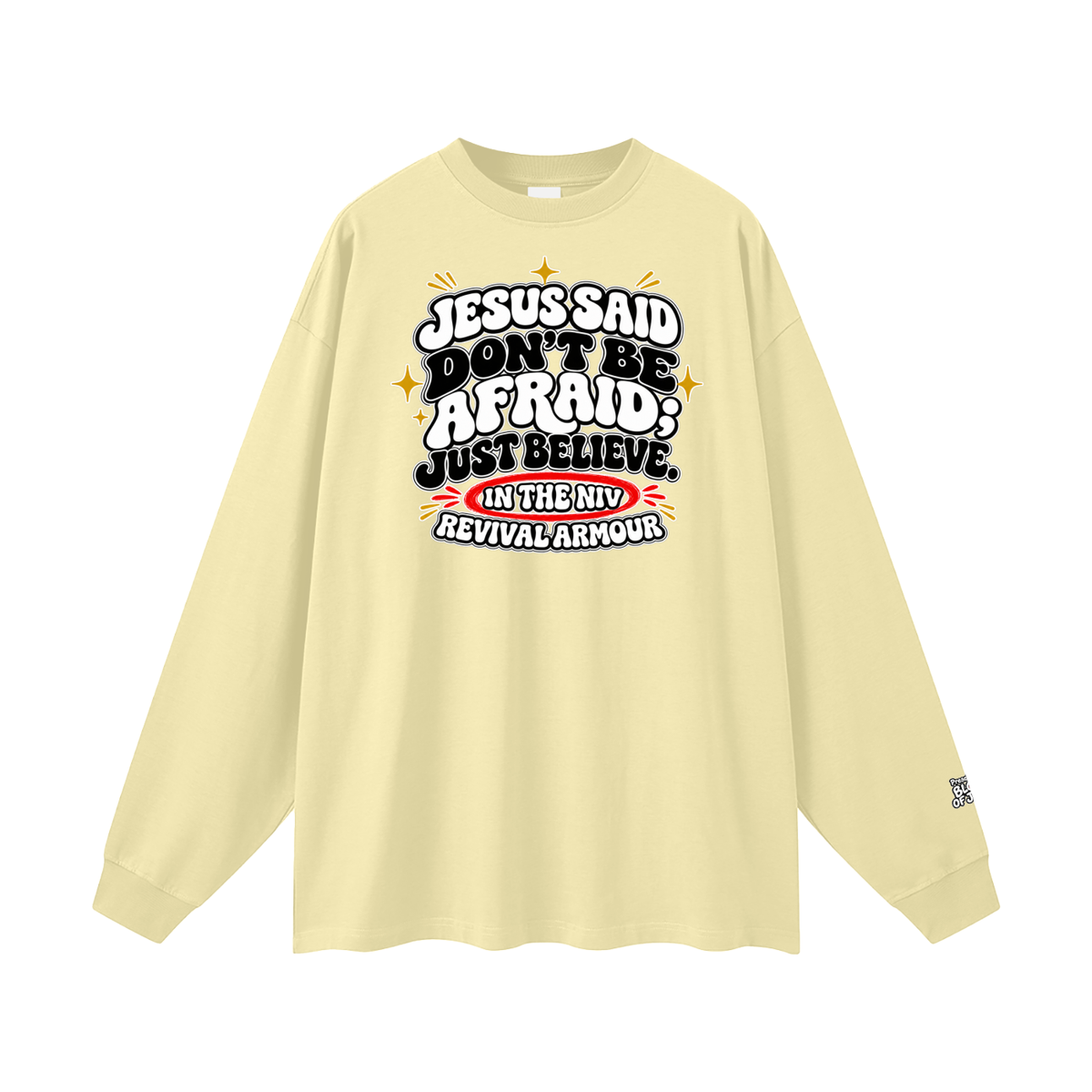 JESUS SAID Don't be afraid; just believe." IN THE NIV PREACH THE BLOOD OF JESUS Long Sleeve T-Shirt