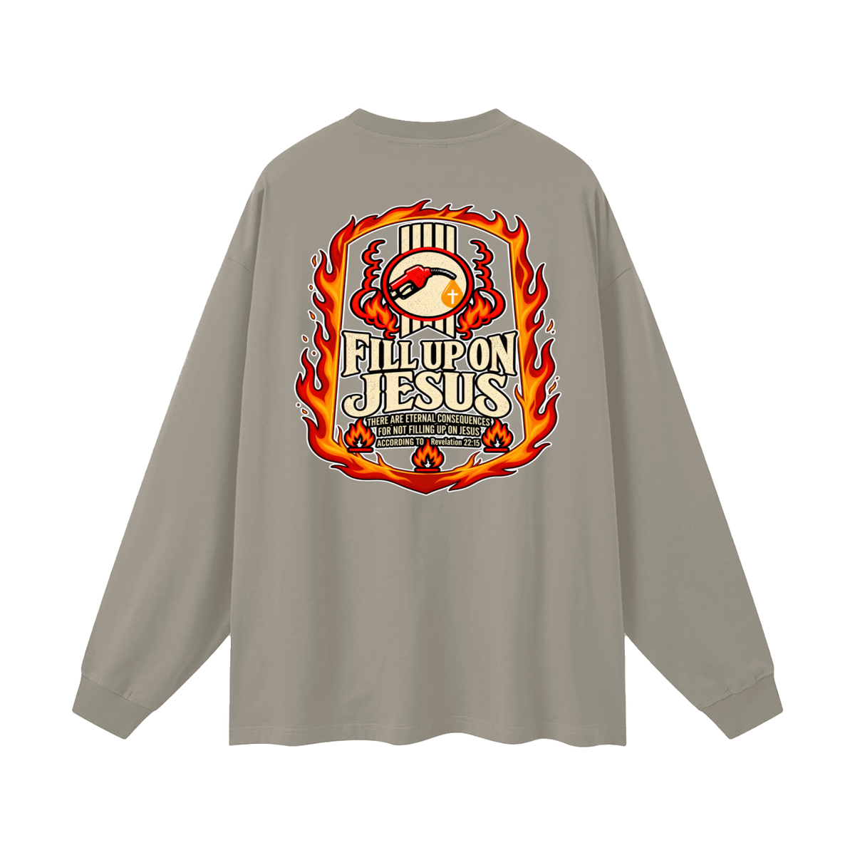 FILL UP ON JESUS THERE ARE ETERNAL CONSEQUENCES FOR NOT FILLING UP ON JESUS ACCORDING TO REVELATION 22:15 Long Sleeve T-Shirt