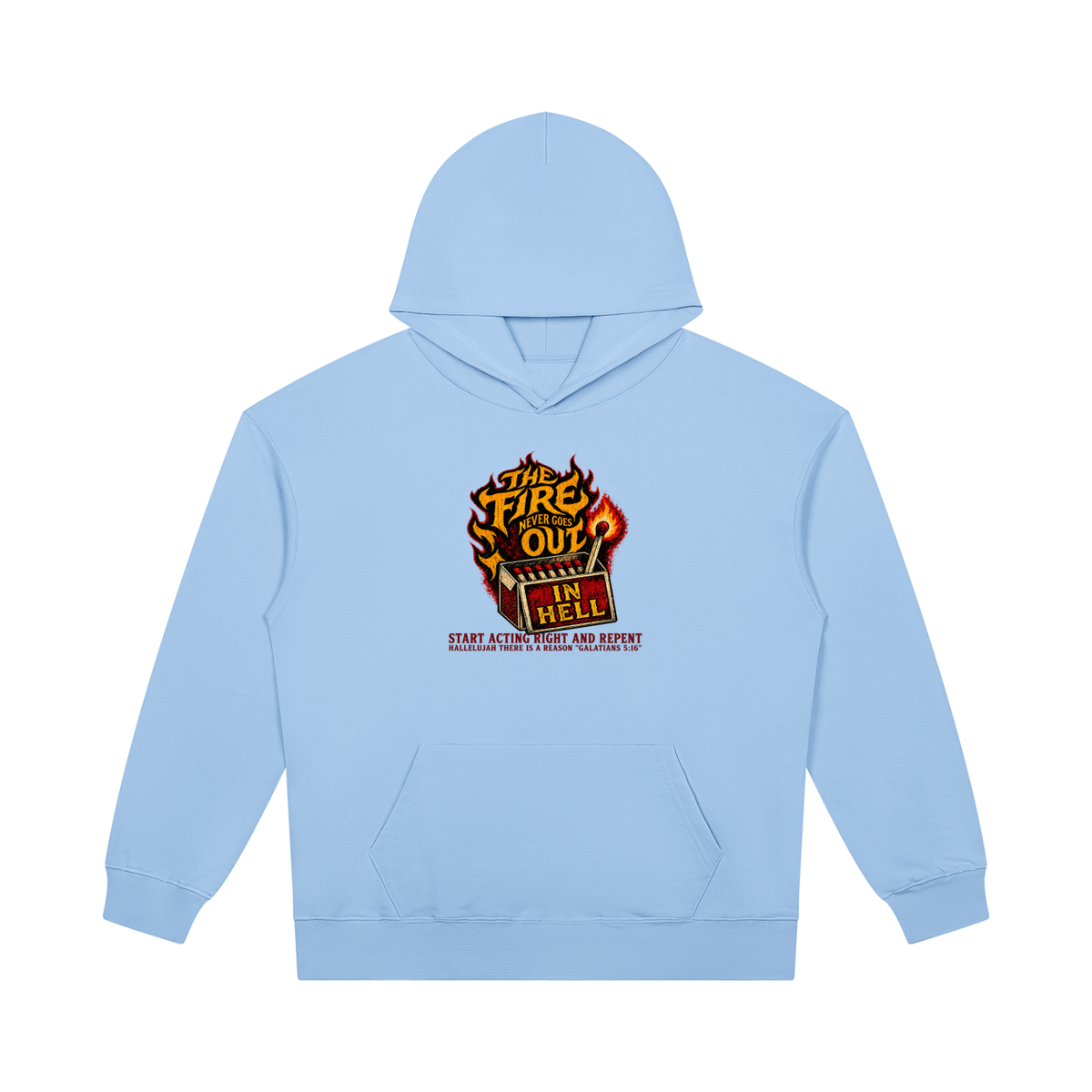 THE FIRE NEVER GOES OUT IN HELL START ACTING RIGHT AND REPENT HALLELUJAH THERE IS A REASON "GALATIANS 5:16" Hoodie