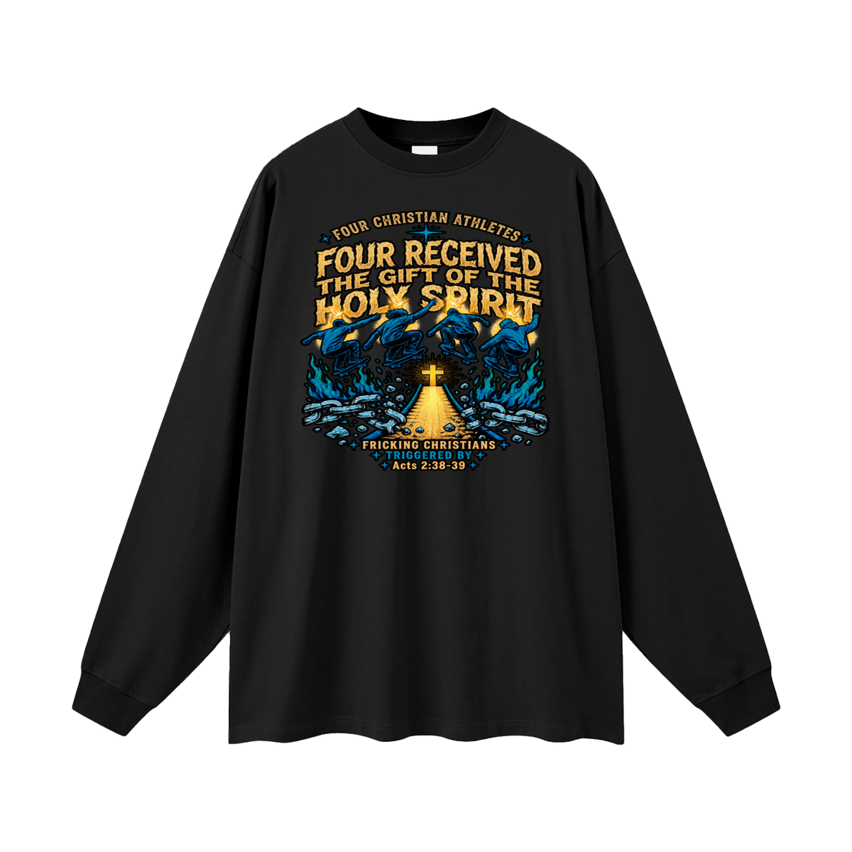 FOUR CHRISTIAN ATHLETES FOUR RECEIVED THE GIFT OF THE HOLY SPIRIT FRICKING CHRISTIANS TRIGGERED BY Acts 2:38-39 Long Sleeve T-Shirt