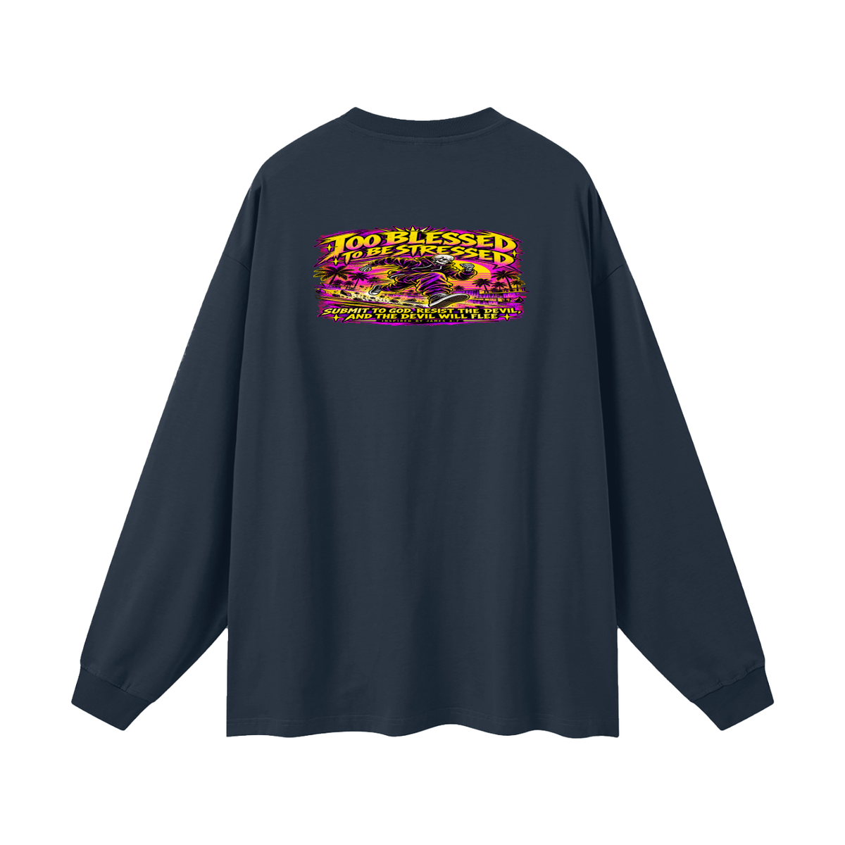 TOO BLESSED TO BE STRESSED SUMIT TO GOD, RESIST THE DEVIL, AND THE DEVIL WILL FLEE INSPIRED BY JAMES 4:7 Long Sleeve T-Shirt