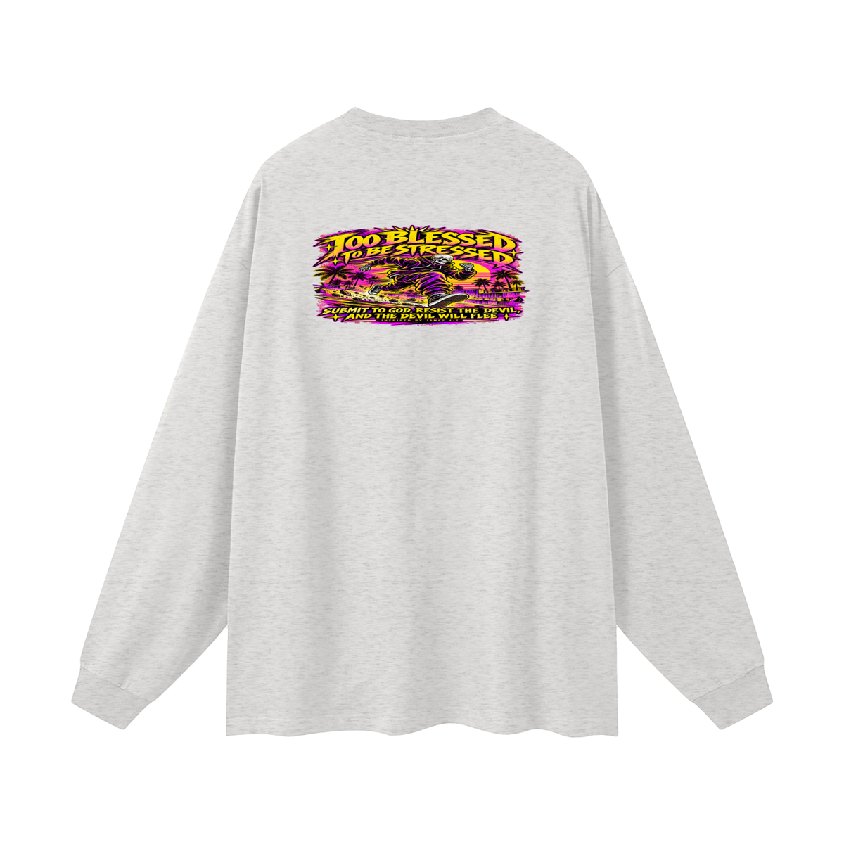 TOO BLESSED TO BE STRESSED SUMIT TO GOD, RESIST THE DEVIL, AND THE DEVIL WILL FLEE INSPIRED BY JAMES 4:7 Long Sleeve T-Shirt