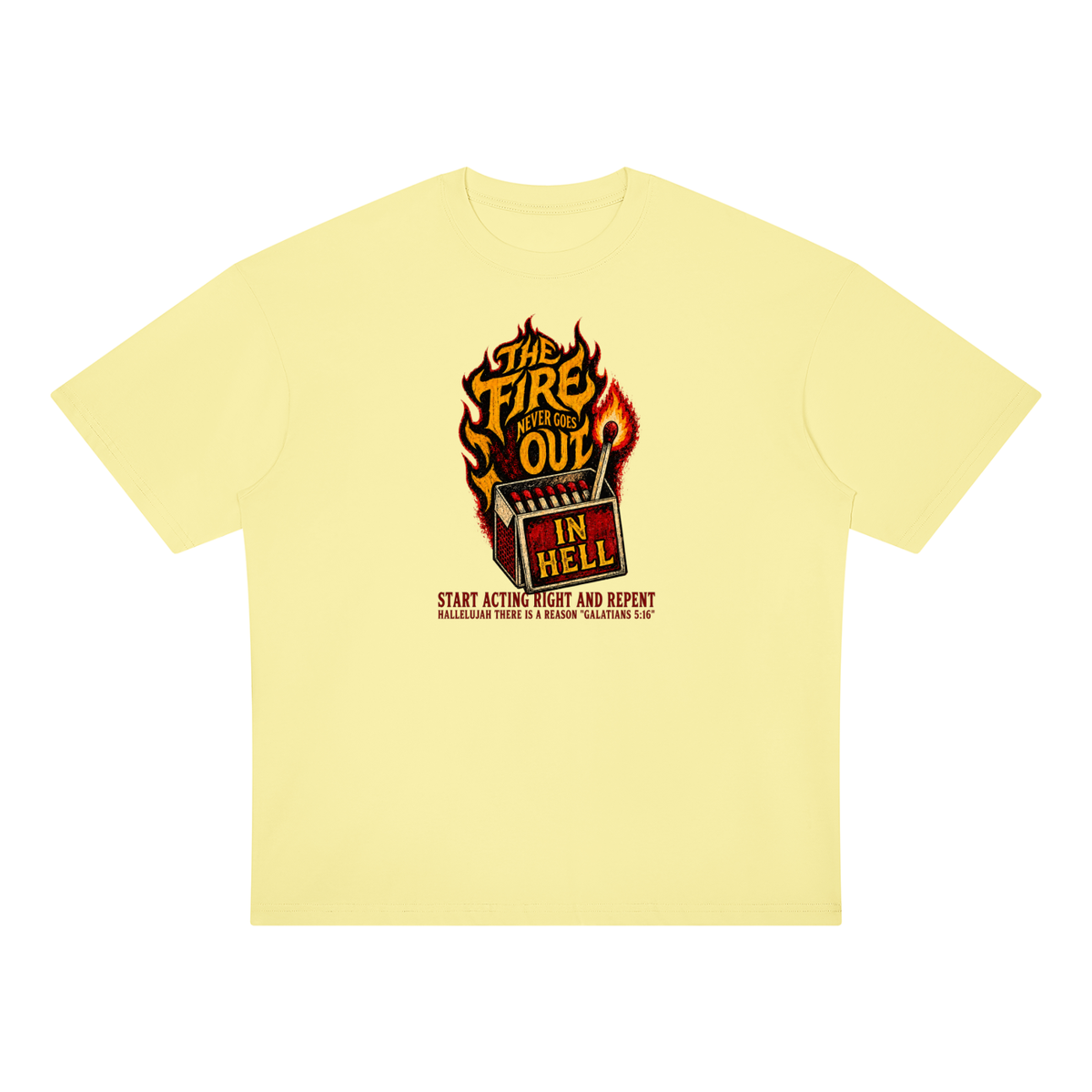 THE FIRE NEVER GOES OUT IN HELL START ACTING RIGHT AND REPENT HALLELUJAH THERE IS A REASON "GALATIANS 5:16" T-Shirt